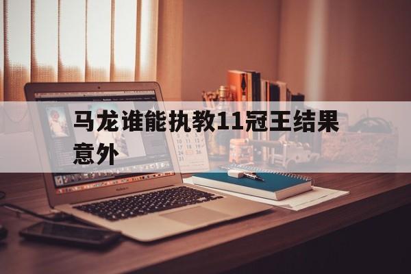 包含马龙谁能执教11冠王结果意外的词条|MW捕鱼